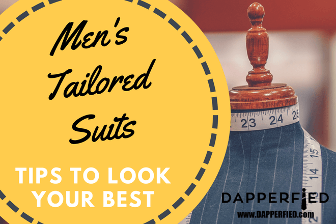 Men's Tailored Suits: Tips to Look Your Best. - Dapperfied
